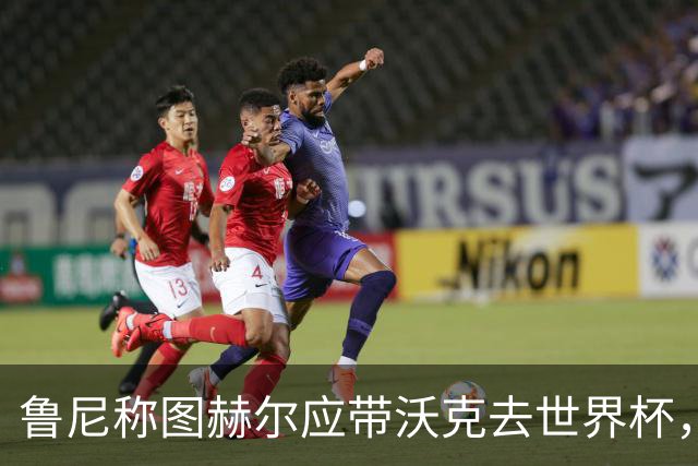 鲁尼称图赫尔应带沃克去世界杯，沃克回应：感动，但我的时代已过