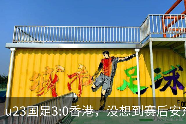 u23国足3:0香港，没想到赛后安东尼奥这样说，亚运要拿牌
