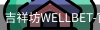 吉祥坊WELLBET-官方网站